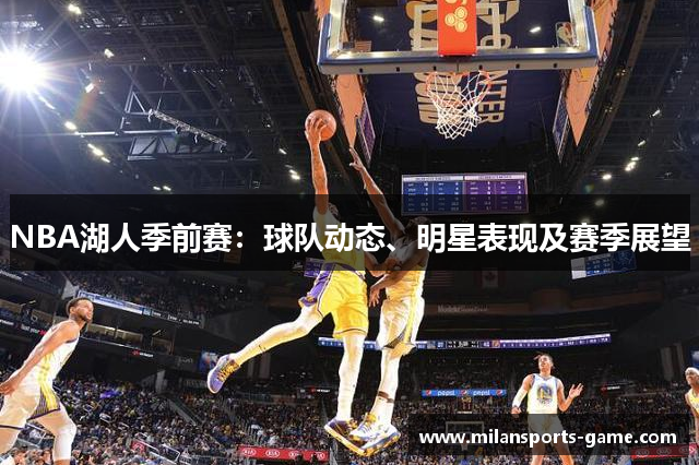 NBA湖人季前赛：球队动态、明星表现及赛季展望