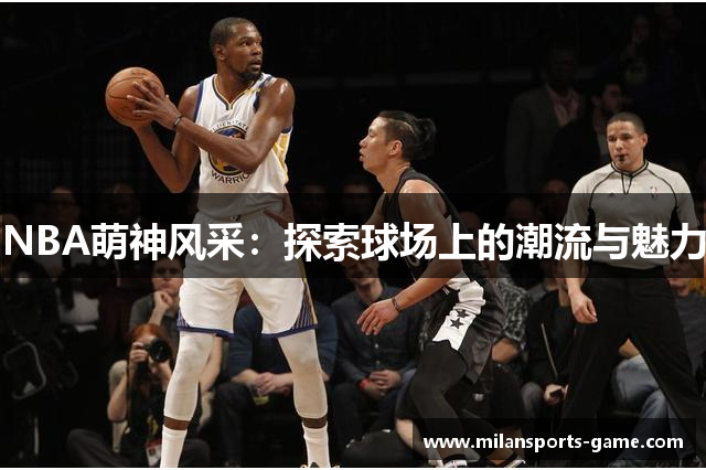NBA萌神风采：探索球场上的潮流与魅力