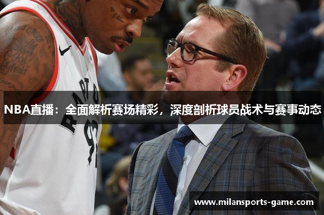 NBA直播：全面解析赛场精彩，深度剖析球员战术与赛事动态