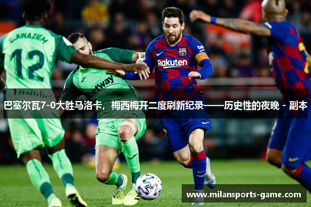 巴塞尔瓦7-0大胜马洛卡，梅西梅开二度刷新纪录——历史性的夜晚 - 副本