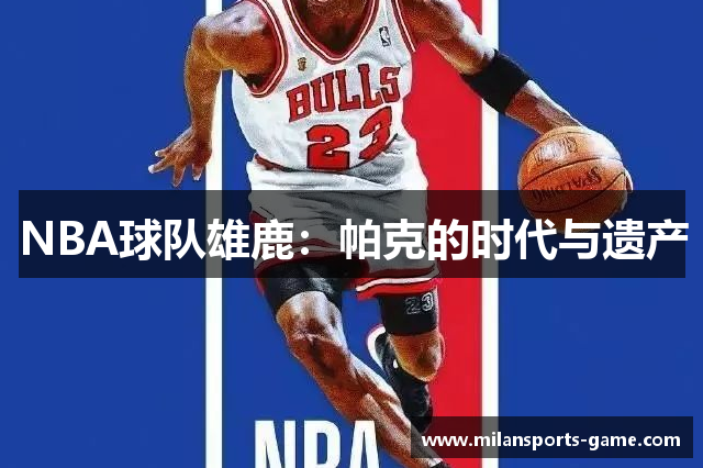 NBA球队雄鹿：帕克的时代与遗产
