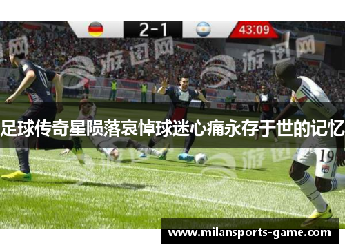 足球传奇星陨落哀悼球迷心痛永存于世的记忆