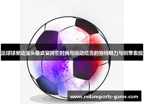 足球球星动漫头像盛宴探索时尚与运动结合的独特魅力与创意表现